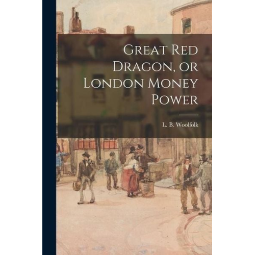 L. B. Woolfolk - Great Red Dragon, or London Money Power