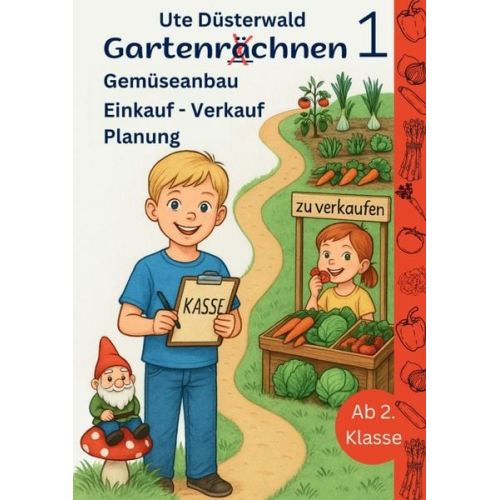 Ute Düsterwald - Gartenrächnen / Gartenrächnen 1 Gemüseanbau Einkauf - Verkauf Planung ab 2. Klasse