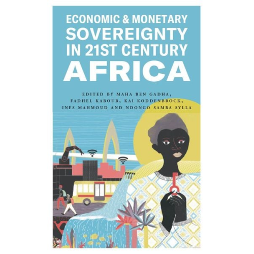 Maha Ben Kaboub  Fadhel Koddenbrock  Kai Ma Gadha - Economic and Monetary Sovereignty in 21st Century Africa