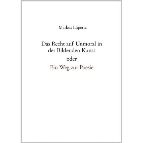 Heinrich Heil Markus Lüpertz - Das Recht auf Unmoral in der Bildenden Kunst