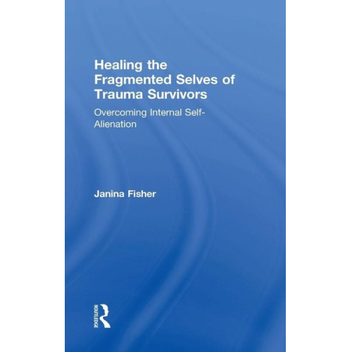 Janina Fisher - Healing the Fragmented Selves of Trauma Survivors