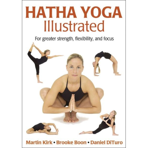 Martin Kirk Brooke Boon Daniel DiTuro - Hatha Yoga Illustrated