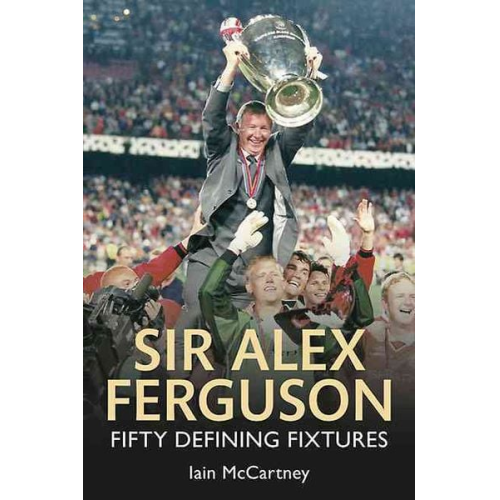 Iain McCartney - Sir Alex Ferguson Fifty Defining Fixtures