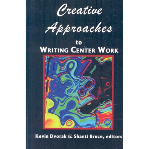 Kevin Bruce  Shanti Dvorak - Creative Approaches to Writing Center Work