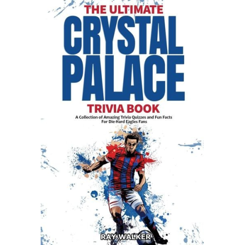 Ray Walker - The Ultimate Crystal Palace FC Trivia Book