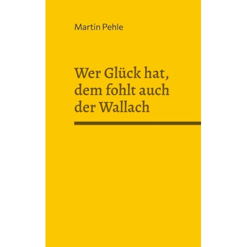 Martin Pehle - Wer Glück hat, dem fohlt auch der Wallach