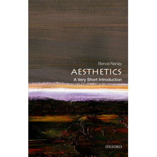 Bence Nanay - Aesthetics: A Very Short Introduction