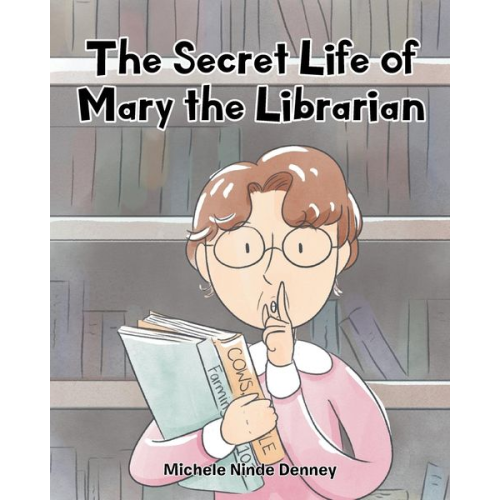 Michele Ninde Denney - The Secret Life of Mary the Librarian