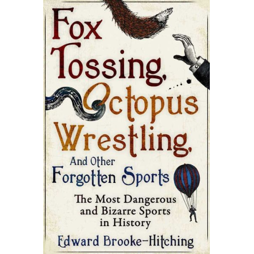 Edward Brooke-Hitching - Fox Tossing, Octopus Wrestling and Other Forgotten Sports