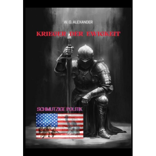 W.G. Alexander - Krieger der Ewigkeit - Der Protagonist, ein Ex-Militär verhindert einen Terroranschlag in den USA. Ein Thriller mit unerwarteten Wendungen