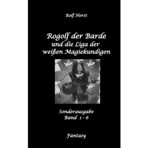 Rolf Horst - Rogolf der Barde und die Liga der weißen Magiekundigen: Live-Rollenspiel, Barde, Magie, Hexen, Silberdolch, Armbrust, Pfeil + Bogen, Rügen, Externstei