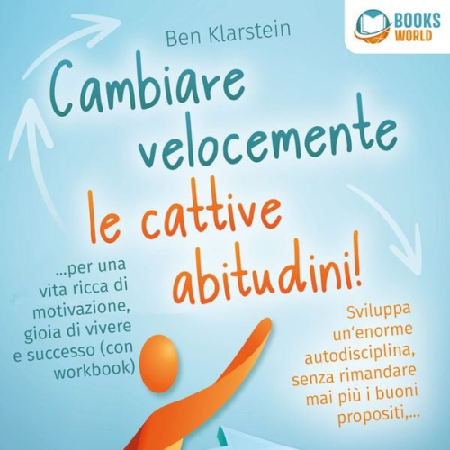 Ben Klarstein - Cambiare velocemente le cattive abitudini!: Sviluppa un'enorme autodisciplina, senza rimandare mai più i buoni propositi, ... per una vita ricca di motivazione, gioia di vivere e successo