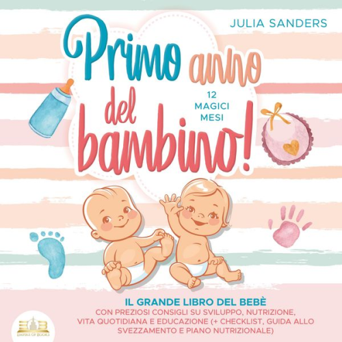 Julia Sanders - Primo anno del bambino! 12 magici mesi: Il grande libro del bebè con preziosi consigli su sviluppo, nutrizione, vita quotidiana e educazione (+ checklist, guida allo svezzamento e piano nutrizionale)