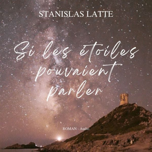 Stanislas Latte - Si les étoiles pouvaient parler
