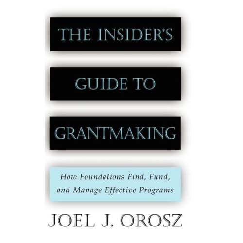 Joel J. Orosz - The Insider's Guide to Grantmaking