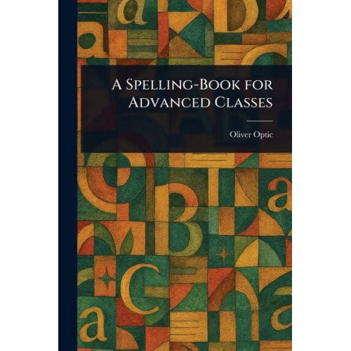 Oliver Optic - A Spelling-Book for Advanced Classes