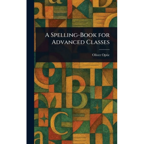 Oliver Optic - A Spelling-Book for Advanced Classes