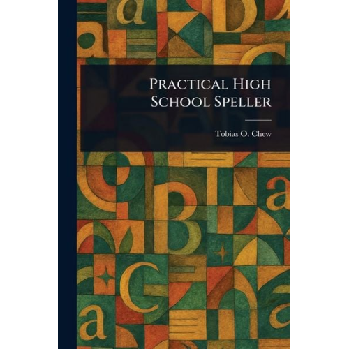 Tobias O. Chew - Practical High School Speller