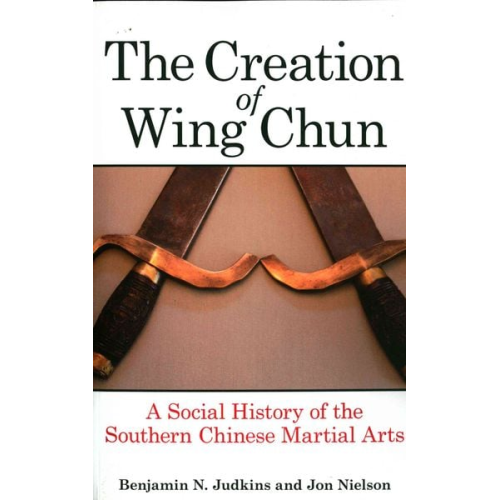 Benjamin N. Judkins Jon Nielson - The Creation of Wing Chun