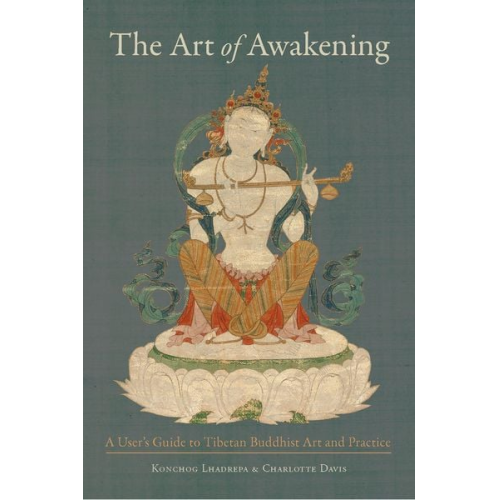 Konchog Lhadrepa Charlotte Davis - The Art of Awakening: A User's Guide to Tibetan Buddhist Art and Practice