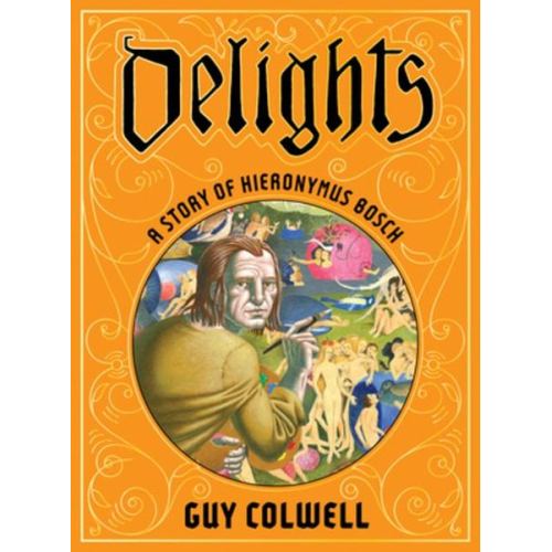 Guy Colwell - Delights: A Story of Hieronymus Bosch