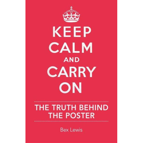 Bex Lewis - Keep Calm and Carry on: The Truth Behind the Poster