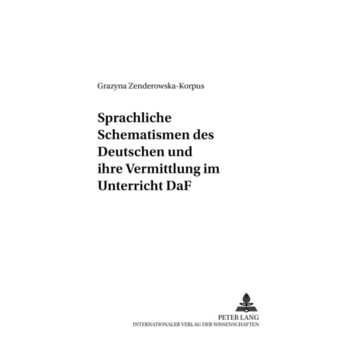 Grazyna Zenderowska-Korpus - Sprachliche Schematismen des Deutschen und ihre Vermittlung im Unterricht DaF