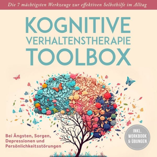 Manuel Osmann - Kognitive Verhaltenstherapie Toolbox: Die 7 mächtigsten Werkzeuge zur effektiven Selbsthilfe im Alltag - Bei Ängsten, Sorgen, Depressionen und Persönlichkeitsstörungen - inkl. Workbook & Übungen