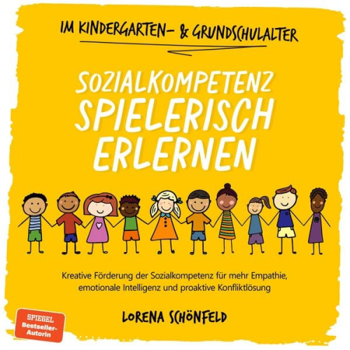 Lorena Schönfeld - Sozialkompetenz spielerisch erlernen: Kreative Förderung der Sozialkompetenz für mehr Empathie, emotionale Intelligenz und proaktive Konfliktlösung - im Kindergarten- & Grundschulalter