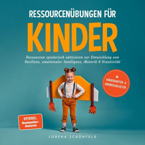 Lorena Schönfeld - Ressourcenübungen für Kinder: Ressourcen spielerisch aktivieren zur Entwicklung von Resilienz, emotionaler Intelligenz, Motorik & Kreativität - im Kindergarten- & Grundschulalter
