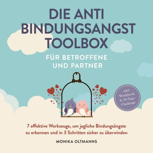 Monika Oltmanns - Die Anti Bindungsangst Toolbox für Betroffene und Partner: 7 effektive Werkzeuge, um jegliche Bindungsängste zu erkennen und in 3 Schritten sicher zu überwinden - inkl. Workbook & 30-Tage-Challengep
