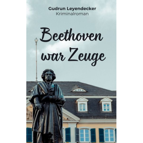 Gudrun Leyendecker - Beethoven war Zeuge