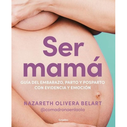 Nazareth Olivera Belart - Ser Mamá. Guía de Embarazo, Parto Y Posparto Con Ciencia Y Emoción / Becoming a Mom