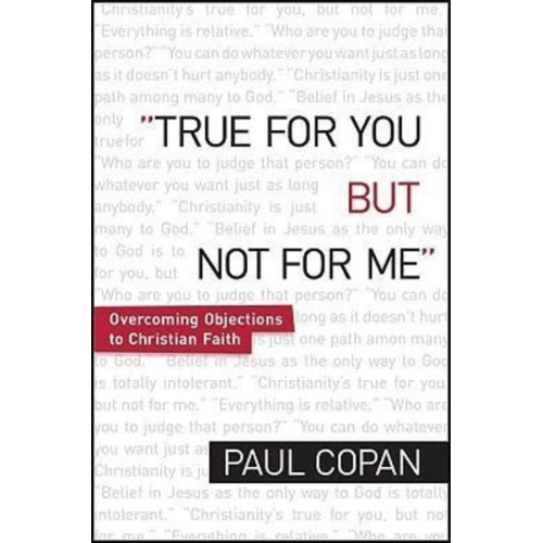 Paul Copan - True for You, But Not for Me