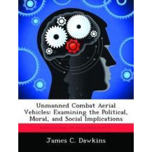 James C. Dawkins - Unmanned Combat Aerial Vehicles: Examining the Political, Moral, and Social Implications