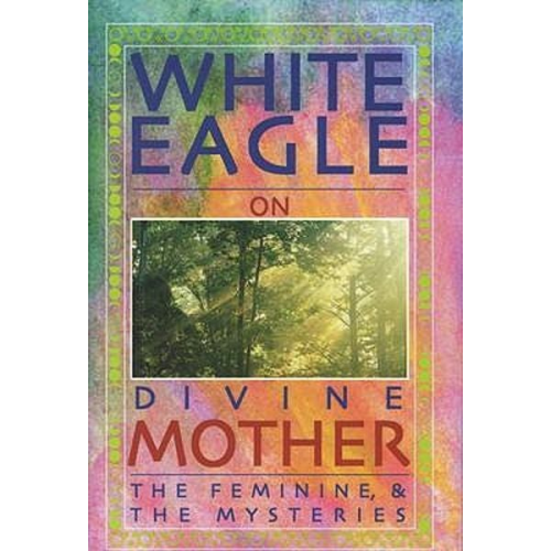 White Eagle - White Eagle on Divine Mother, the Feminine & the Mysteries