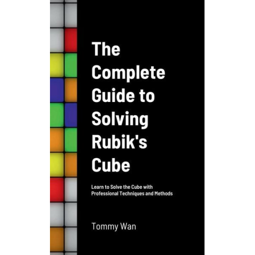 Tommy Wan - The Complete Guide to Solving Rubik's Cube