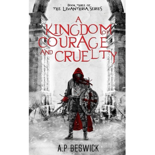 A. P. Beswick - A Kingdom Of Courage And Cruelty