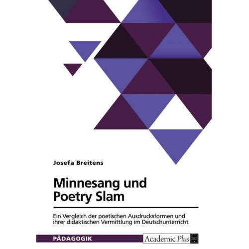 Josefa Breitens - Minnesang und Poetry Slam. Ein Vergleich der poetischen Ausdrucksformen und ihrer didaktischen Vermittlung im Deutschunterricht