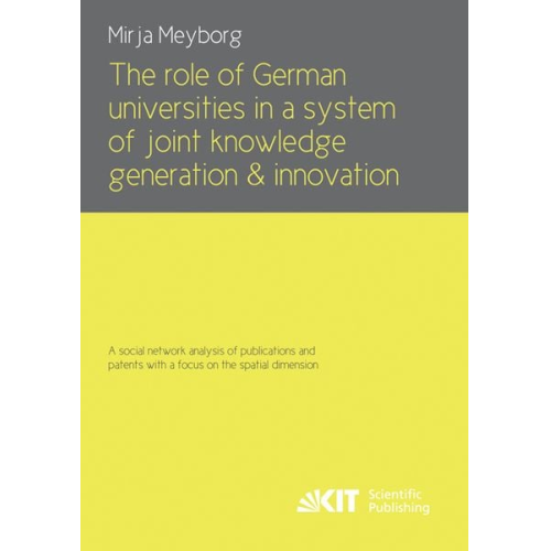 Mirja Meyborg - The role of German universities in a system of joint knowledge generation and innovation. A social network analysis of publications and patents with a