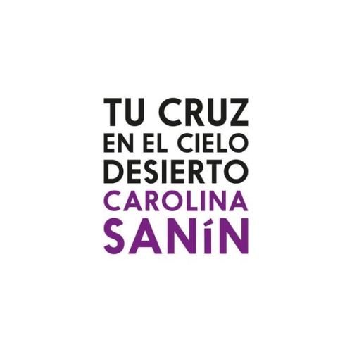 Carolina Sanín - Tu cruz en el cielo desierto