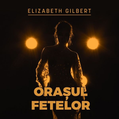 Elizabeth Gilbert - Orașul fetelor