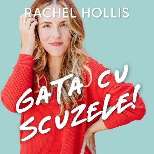 Rachel Hollis - Gata cu scuzele!