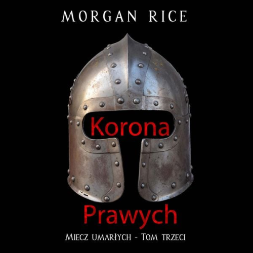Morgan Rice - Korona prawych (Miecz umarłych - Tom trzeci)