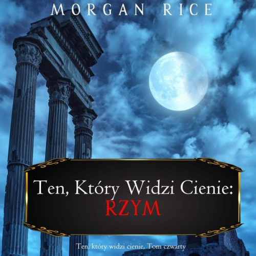 Morgan Rice - Ten, który widzi cienie: Rzym (Ten, który widzi cienie, Tom czwarty)
