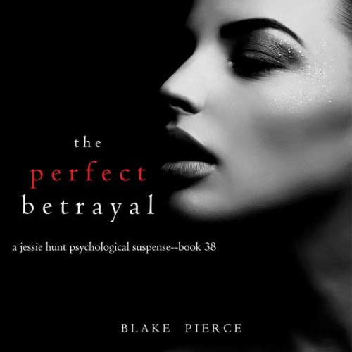 Blake Pierce - The Perfect Betrayal (A Jessie Hunt Psychological Suspense Thriller—Book Thirty-Eight)