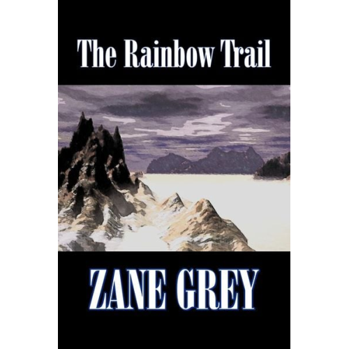 Zane Grey - The Rainbow Trail by Zane Grey, Fiction, Western, Historical