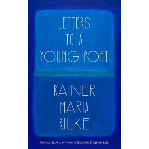 Rainer Maria Rilke - Letters to a Young Poet (Translated and with an Afterword by Ulrich Baer)