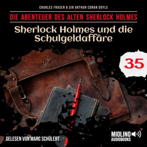 Arthur Conan Doyle Charles Fraser - Sherlock Holmes und die Schulgeldaffäre (Die Abenteuer des alten Sherlock Holmes, Folge 35)