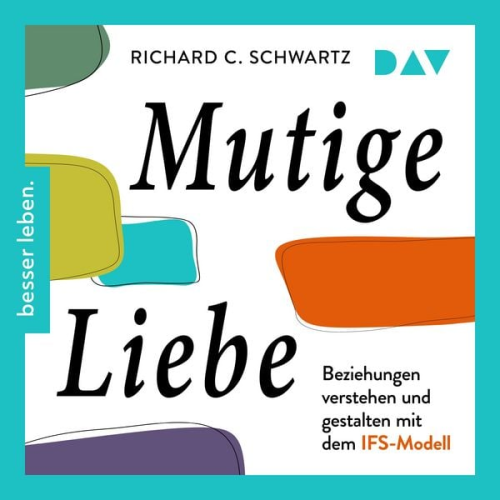 Richard Schwartz - Mutige Liebe. Beziehungen verstehen und gestalten mit dem IFS-Modell